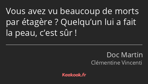 Vous avez vu beaucoup de morts par étagère ? Quelqu’un lui a fait la peau, c’est sûr !