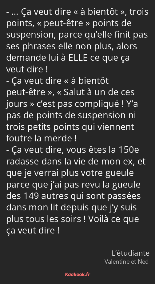 … Ça veut dire à bientôt, trois points, peut-être points de suspension, parce qu’elle finit pas ses…