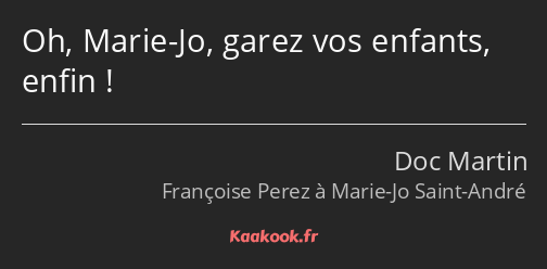 Oh, Marie-Jo, garez vos enfants, enfin !