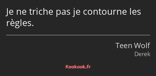 Je ne triche pas je contourne les règles.