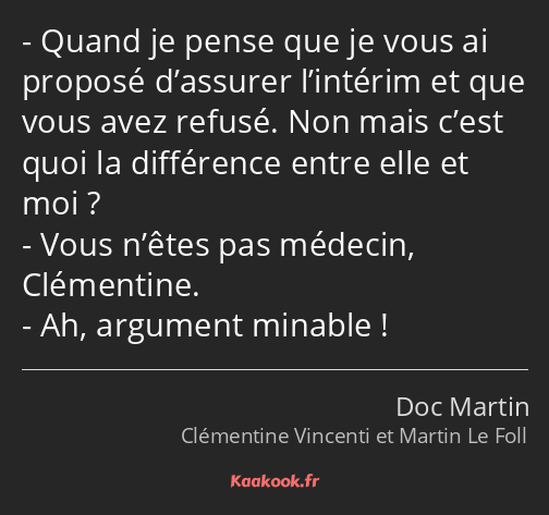 Quand je pense que je vous ai proposé d’assurer l’intérim et que vous avez refusé. Non mais c’est…