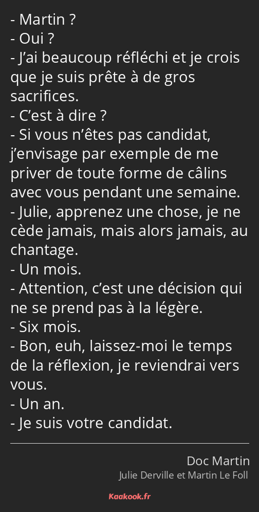 Martin ? Oui ? J’ai beaucoup réfléchi et je crois que je suis prête à de gros sacrifices. C’est à…