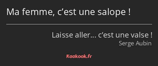 Ma femme, c’est une salope !