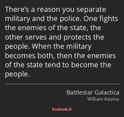 There’s a reason you separate military and the police. One fights the enemies of the state, the…
