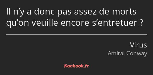 Il n’y a donc pas assez de morts qu’on veuille encore s’entretuer ?