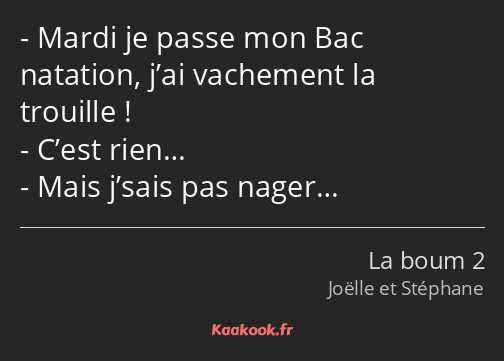 Mardi je passe mon Bac natation, j’ai vachement la trouille ! C’est rien… Mais j’sais pas nager…