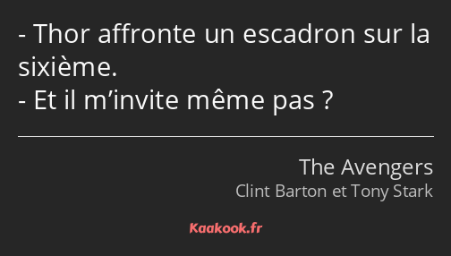 Thor affronte un escadron sur la sixième. Et il m’invite même pas ?