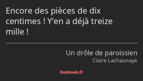 Encore des pièces de dix centimes ! Y’en a déjà treize mille !