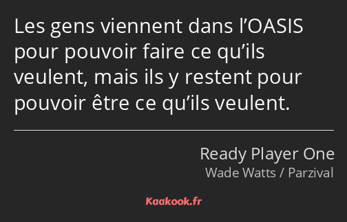 Les gens viennent dans l’OASIS pour pouvoir faire ce qu’ils veulent, mais ils y restent pour…