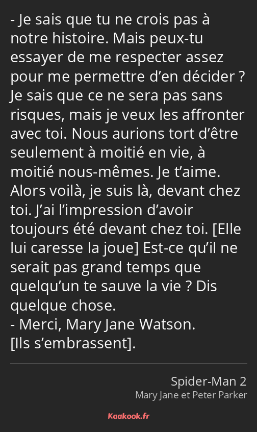 Je sais que tu ne crois pas à notre histoire. Mais peux-tu essayer de me respecter assez pour me…