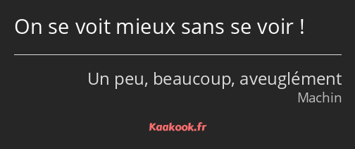 On se voit mieux sans se voir !