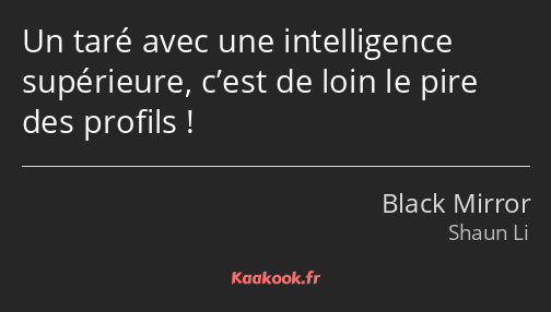 Un taré avec une intelligence supérieure, c’est de loin le pire des profils !