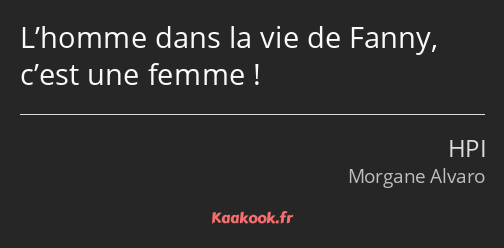 L’homme dans la vie de Fanny, c’est une femme !