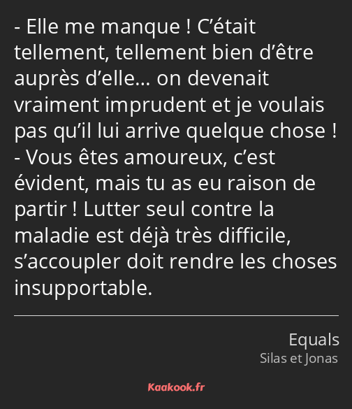 Elle me manque ! C’était tellement, tellement bien d’être auprès d’elle… on devenait vraiment…