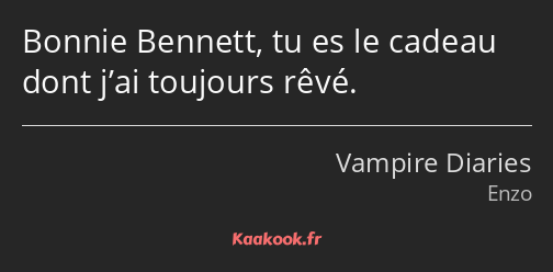 Bonnie Bennett, tu es le cadeau dont j’ai toujours rêvé.