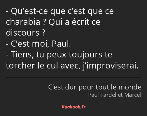 Qu’est-ce que c’est que ce charabia ? Qui a écrit ce discours ? C’est moi, Paul. Tiens, tu peux…