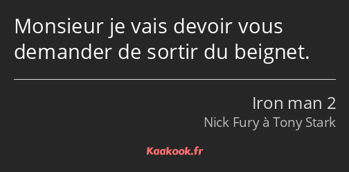 Monsieur je vais devoir vous demander de sortir du beignet.