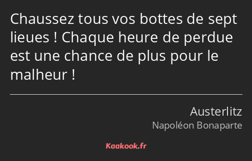 Chaussez tous vos bottes de sept lieues ! Chaque heure de perdue est une chance de plus pour le…