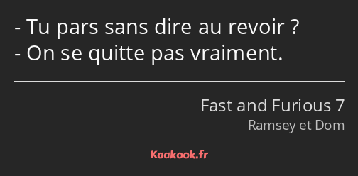 Tu pars sans dire au revoir ? On se quitte pas vraiment.