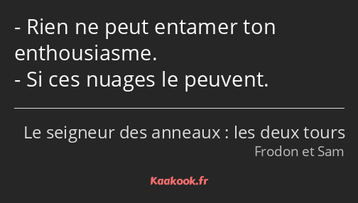 Rien ne peut entamer ton enthousiasme. Si ces nuages le peuvent.