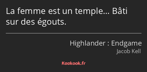 La femme est un temple… Bâti sur des égouts.