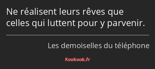 Ne réalisent leurs rêves que celles qui luttent pour y parvenir.