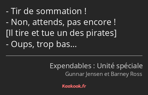 Tir de sommation ! Non, attends, pas encore ! Oups, trop bas…