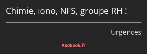 Chimie, iono, NFS, groupe RH !