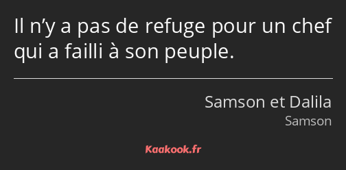 Il n’y a pas de refuge pour un chef qui a failli à son peuple.