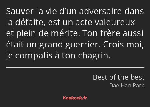 Sauver la vie d’un adversaire dans la défaite, est un acte valeureux et plein de mérite. Ton frère…