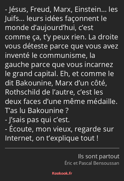 Jésus, Freud, Marx, Einstein… les Juifs… leurs idées façonnent le monde d’aujourd’hui, c’est comme…