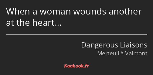 When a woman wounds another at the heart…