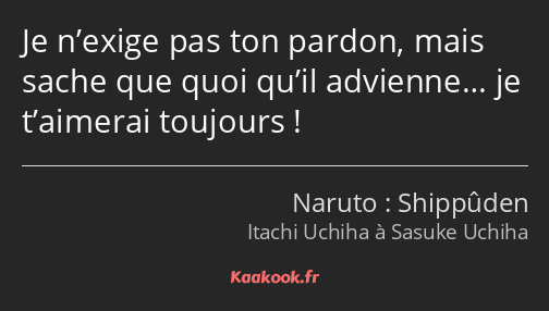 Je n’exige pas ton pardon, mais sache que quoi qu’il advienne… je t’aimerai toujours !