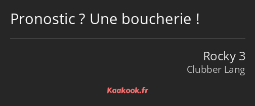 Pronostic ? Une boucherie !