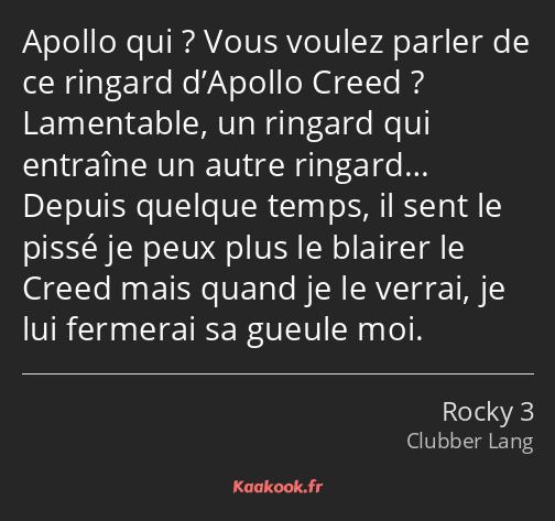 Apollo qui ? Vous voulez parler de ce ringard d’Apollo Creed ? Lamentable, un ringard qui entraîne…