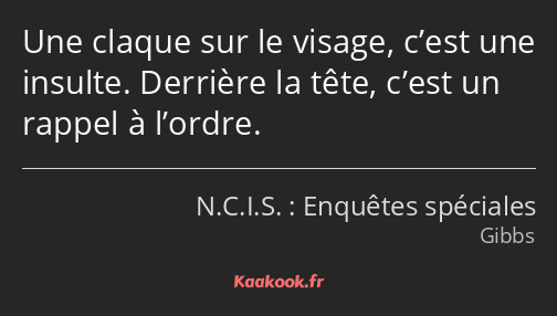 Une claque sur le visage, c’est une insulte. Derrière la tête, c’est un rappel à l’ordre.