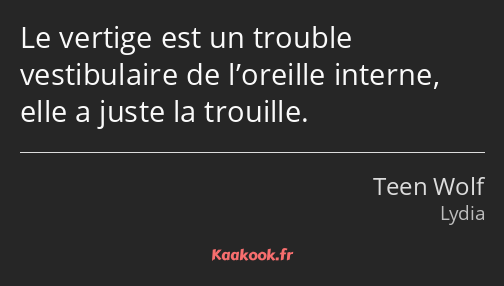 Le vertige est un trouble vestibulaire de l’oreille interne, elle a juste la trouille.