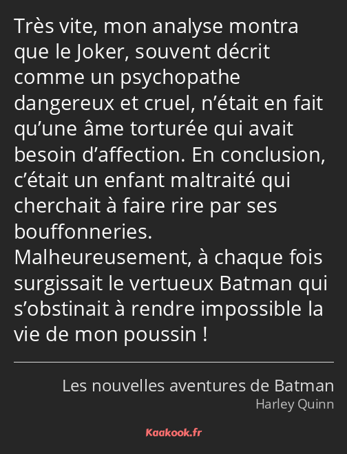 Très vite, mon analyse montra que le Joker, souvent décrit comme un psychopathe dangereux et cruel…