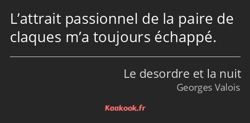 L’attrait passionnel de la paire de claques m’a toujours échappé.