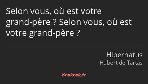 Selon vous, où est votre grand-père ? Selon vous, où est votre grand-père ?