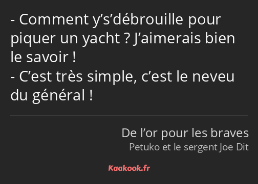 Comment y’s’débrouille pour piquer un yacht ? J’aimerais bien le savoir ! C’est très simple, c’est…