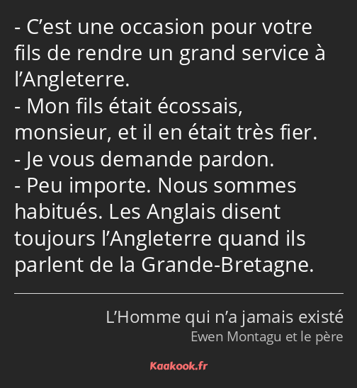 C’est une occasion pour votre fils de rendre un grand service à l’Angleterre. Mon fils était…