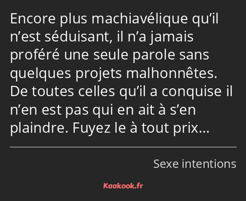 Encore plus machiavélique qu’il n’est séduisant, il n’a jamais proféré une seule parole sans…