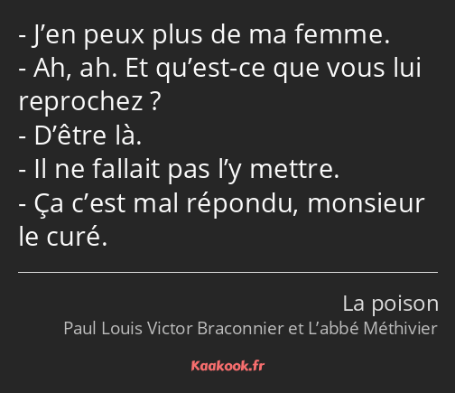 J’en peux plus de ma femme. Ah, ah. Et qu’est-ce que vous lui reprochez ? D’être là. Il ne fallait…