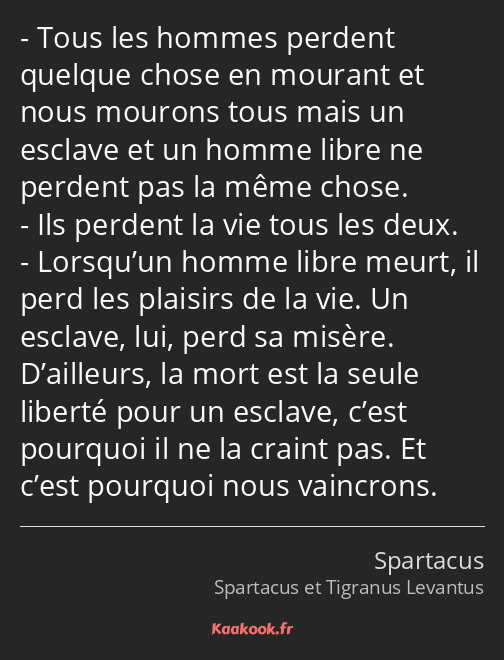 Tous les hommes perdent quelque chose en mourant et nous mourons tous mais un esclave et un homme…