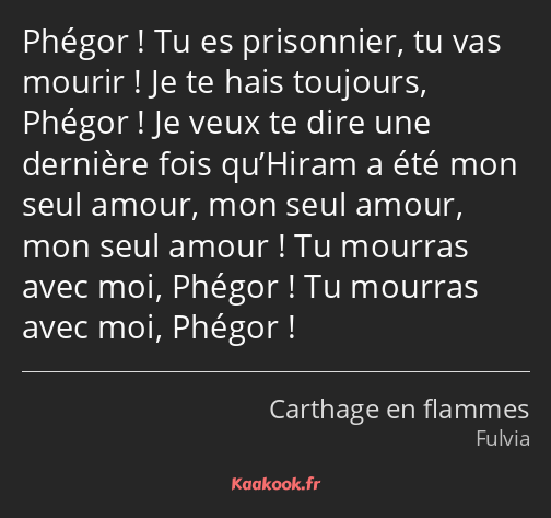 Phégor ! Tu es prisonnier, tu vas mourir ! Je te hais toujours, Phégor ! Je veux te dire une…