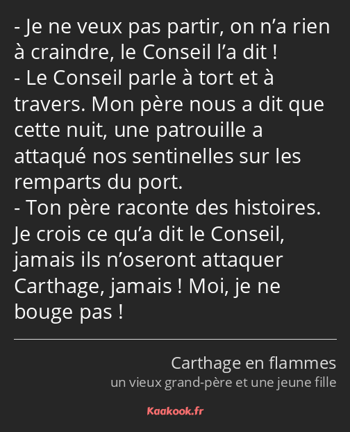 Je ne veux pas partir, on n’a rien à craindre, le Conseil l’a dit ! Le Conseil parle à tort et à…