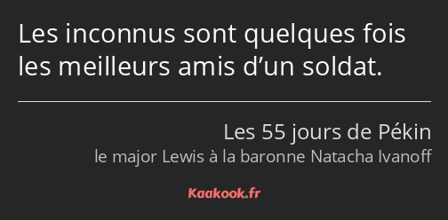 Les inconnus sont quelques fois les meilleurs amis d’un soldat.