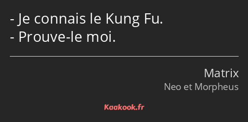 Je connais le Kung Fu. Prouve-le moi.