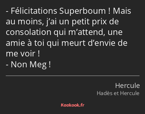 Félicitations Superboum ! Mais au moins, j’ai un petit prix de consolation qui m’attend, une amie à…